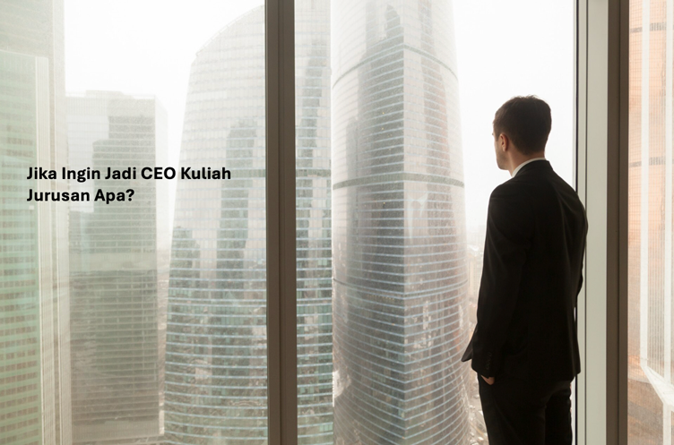 Jika Ingin Jadi CEO Kuliah Jurusan Apa