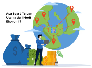 Apa Saja 3 Tujuan Utama dari Motif Ekonomi