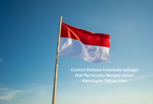 Contoh Bahasa Indonesia sebagai Alat Pemersatu Bangsa dalam Kehidupan Sehari-Hari