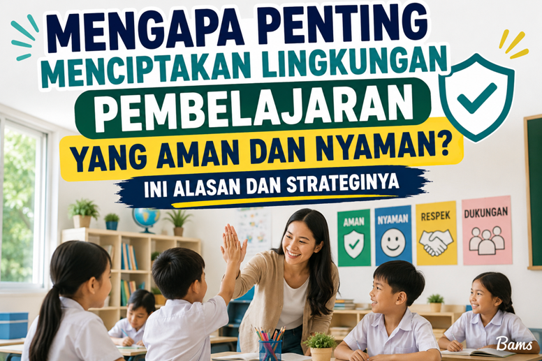 Mengapa Penting Menciptakan Lingkungan Pembelajaran yang Aman dan Nyaman